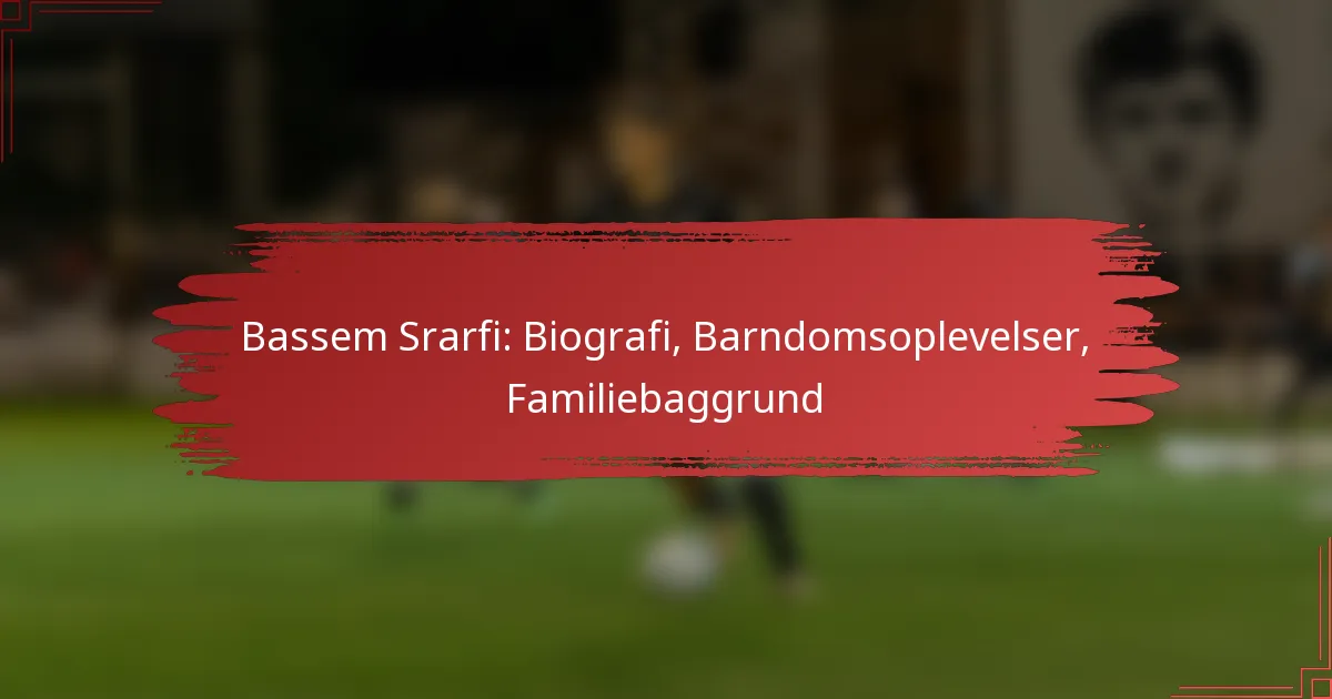 Bassem Srarfi: Biografi, Barndomsoplevelser, Familiebaggrund