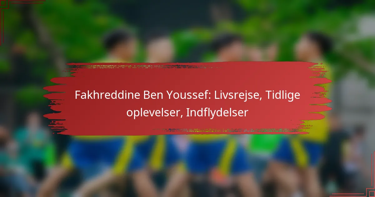 Fakhreddine Ben Youssef: Livsrejse, Tidlige oplevelser, Indflydelser