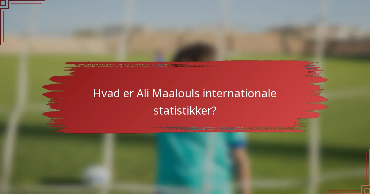 Hvad er Ali Maalouls internationale statistikker?