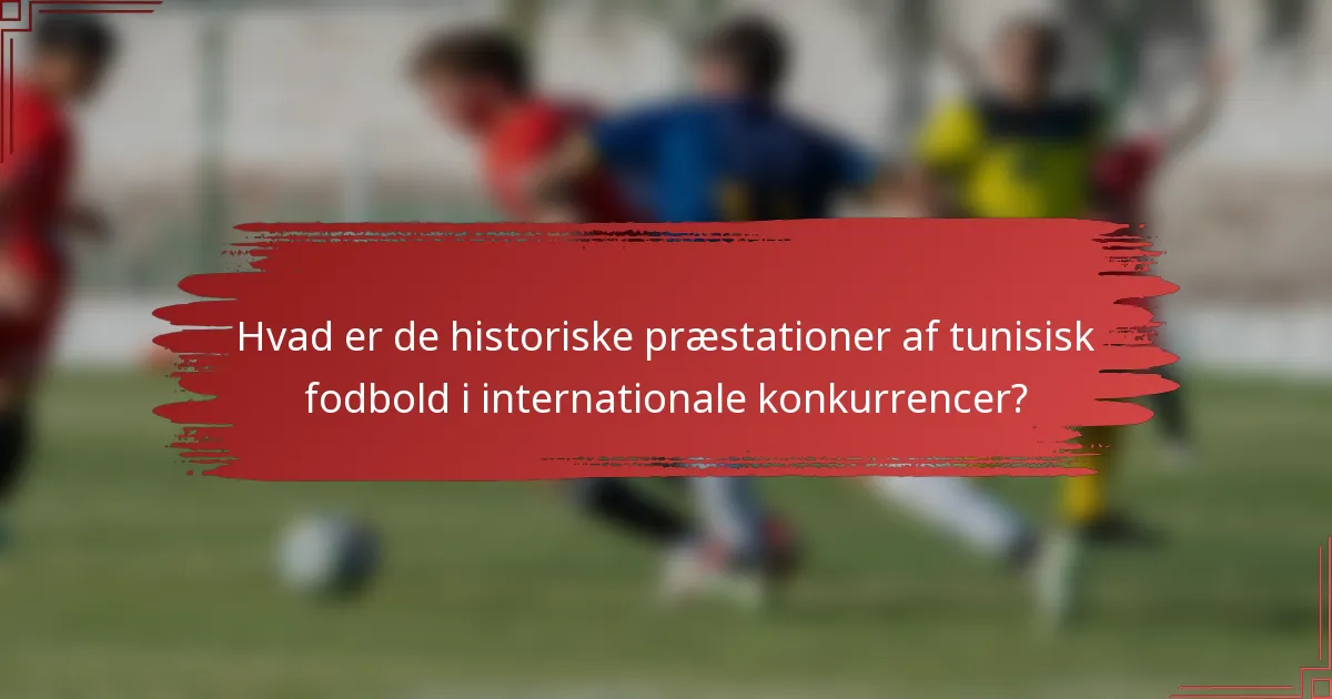 Hvad er de historiske præstationer af tunisisk fodbold i internationale konkurrencer?