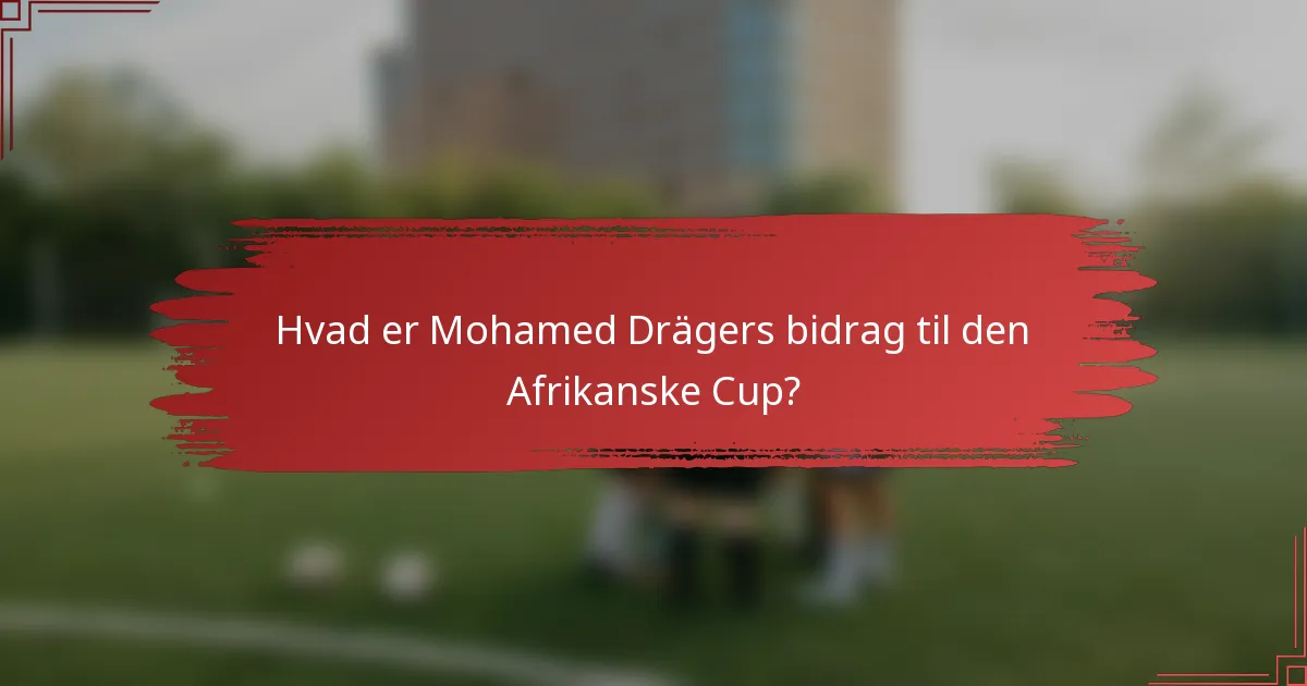 Hvad er Mohamed Drägers bidrag til den Afrikanske Cup?