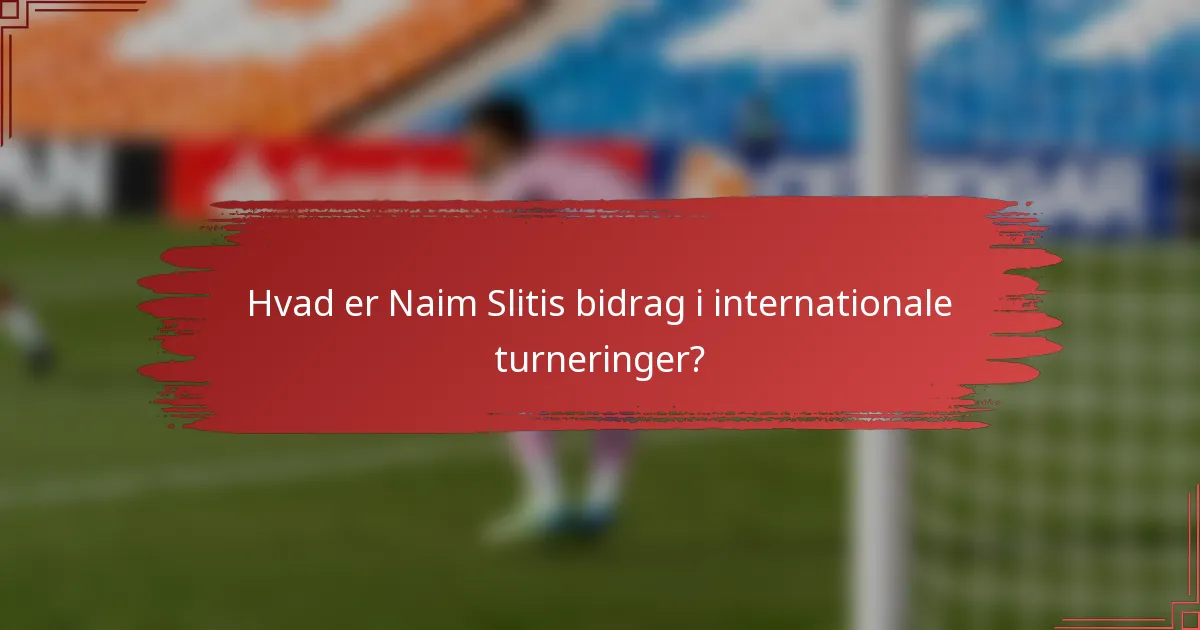 Hvad er Naim Slitis bidrag i internationale turneringer?