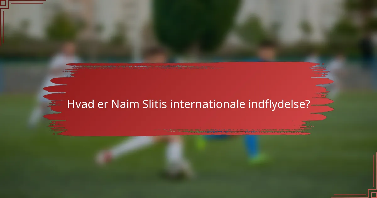 Hvad er Naim Slitis internationale indflydelse?