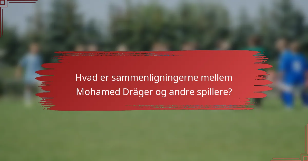Hvad er sammenligningerne mellem Mohamed Dräger og andre spillere?
