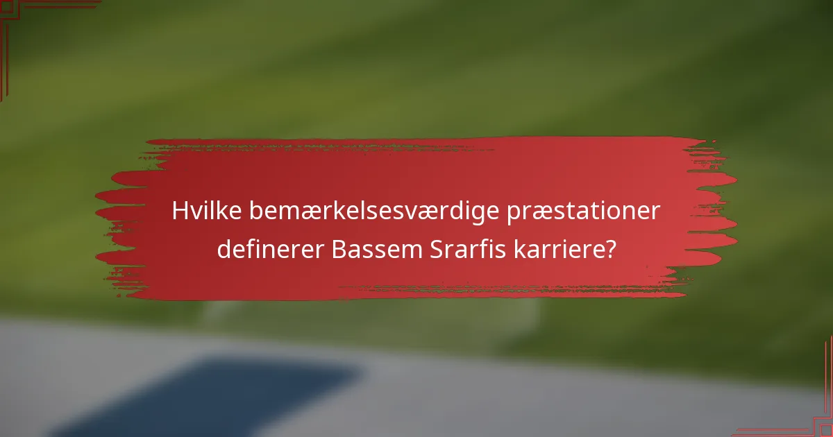 Hvilke bemærkelsesværdige præstationer definerer Bassem Srarfis karriere?