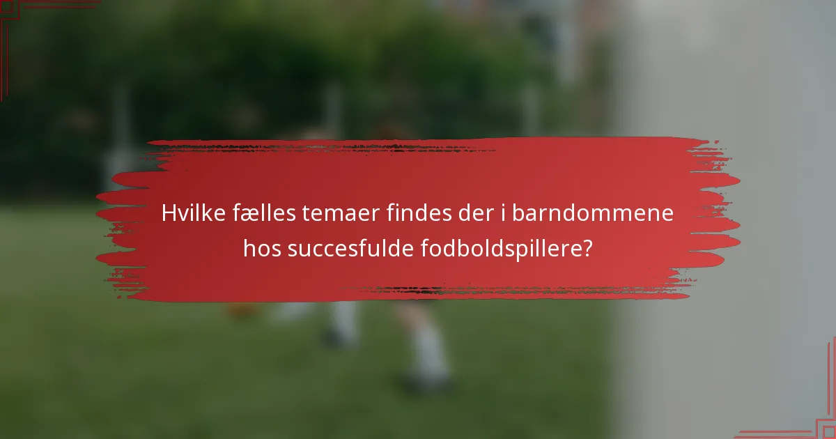 Hvilke fælles temaer findes der i barndommene hos succesfulde fodboldspillere?