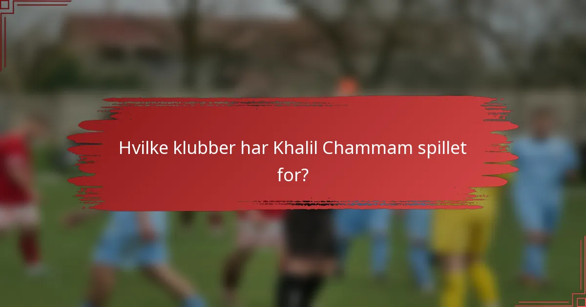 Hvilke klubber har Khalil Chammam spillet for?