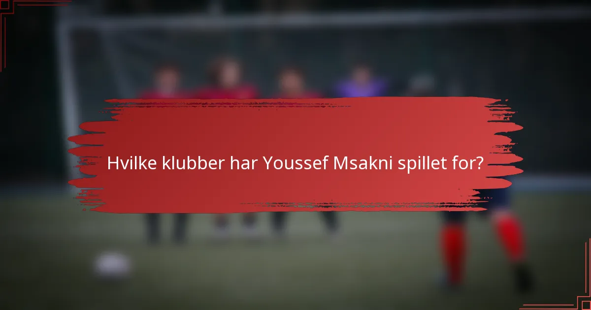 Hvilke klubber har Youssef Msakni spillet for?