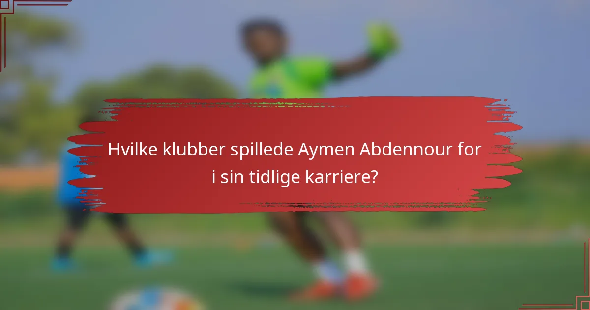 Hvilke klubber spillede Aymen Abdennour for i sin tidlige karriere?