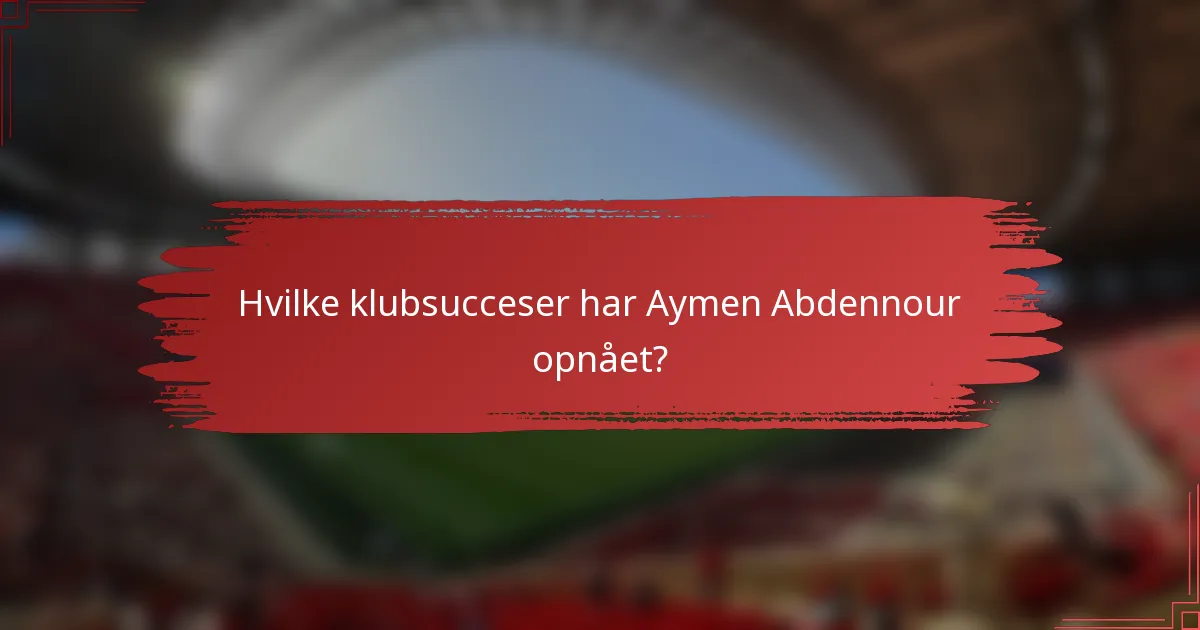 Hvilke klubsucceser har Aymen Abdennour opnået?