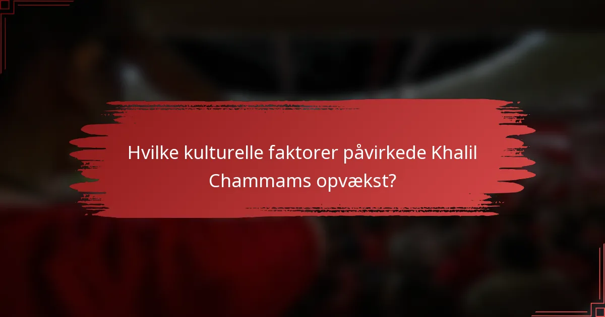 Hvilke kulturelle faktorer påvirkede Khalil Chammams opvækst?