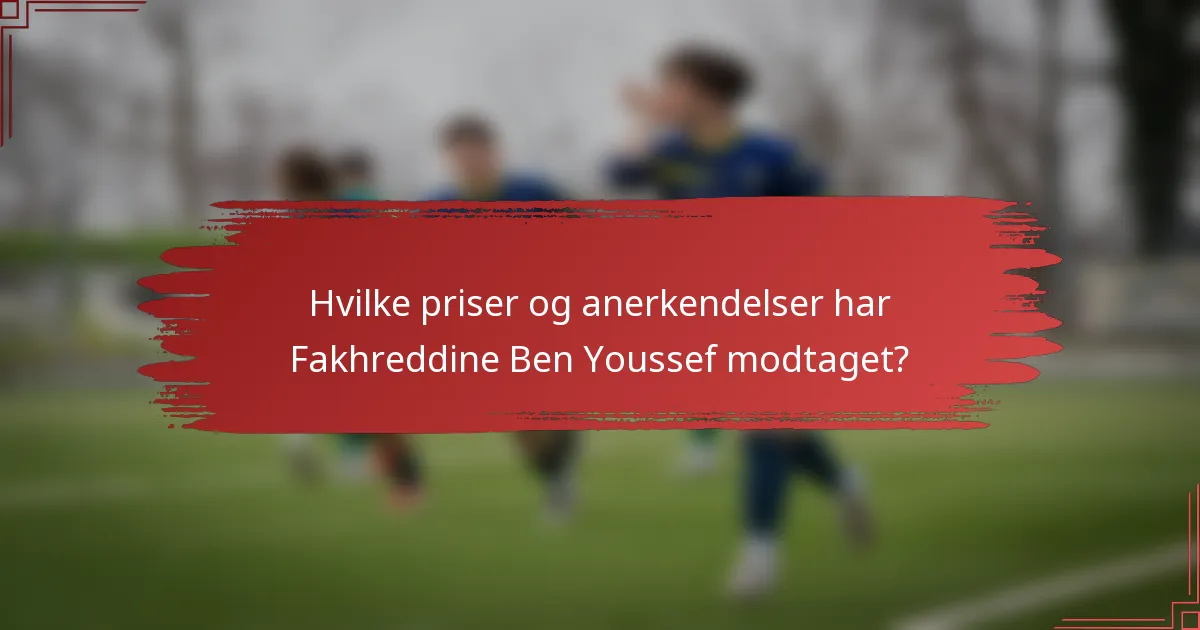 Hvilke priser og anerkendelser har Fakhreddine Ben Youssef modtaget?