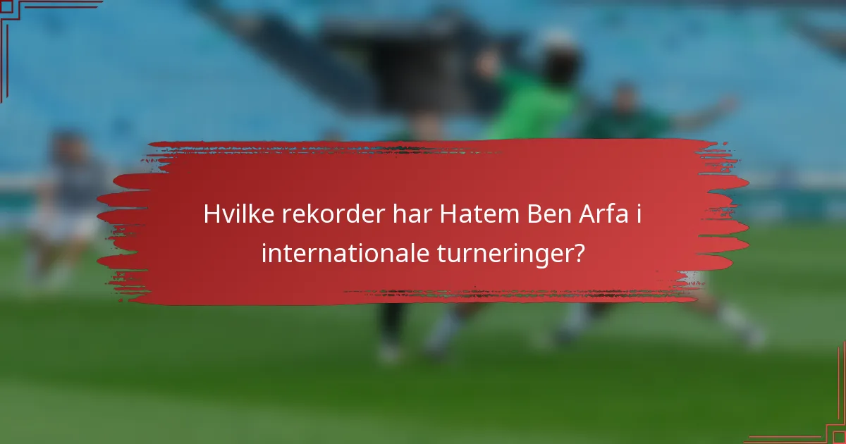 Hvilke rekorder har Hatem Ben Arfa i internationale turneringer?