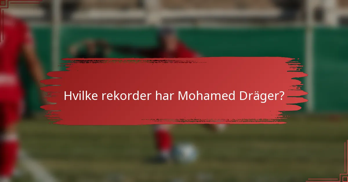 Hvilke rekorder har Mohamed Dräger?