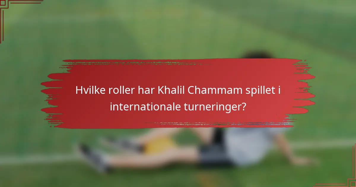 Hvilke roller har Khalil Chammam spillet i internationale turneringer?