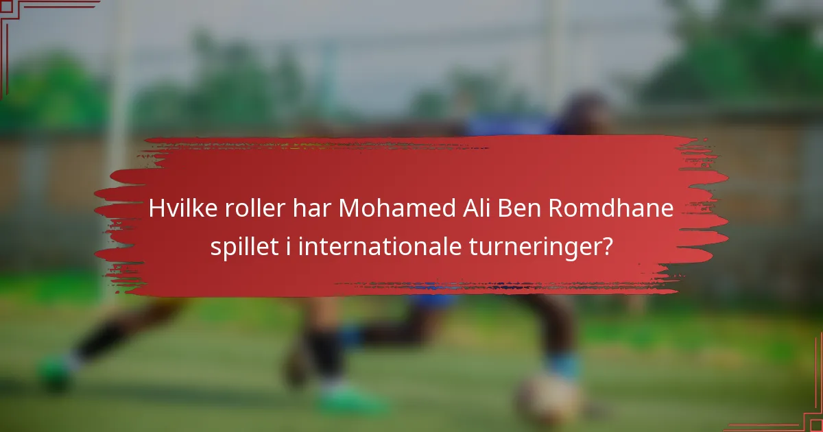 Hvilke roller har Mohamed Ali Ben Romdhane spillet i internationale turneringer?