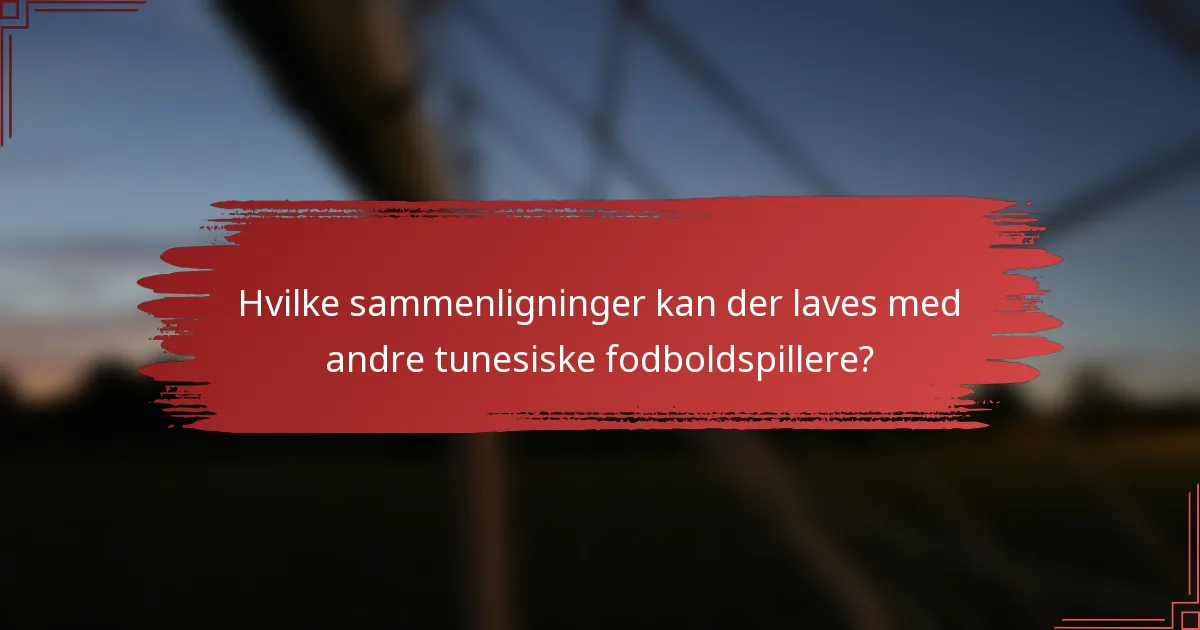Hvilke sammenligninger kan der laves med andre tunesiske fodboldspillere?
