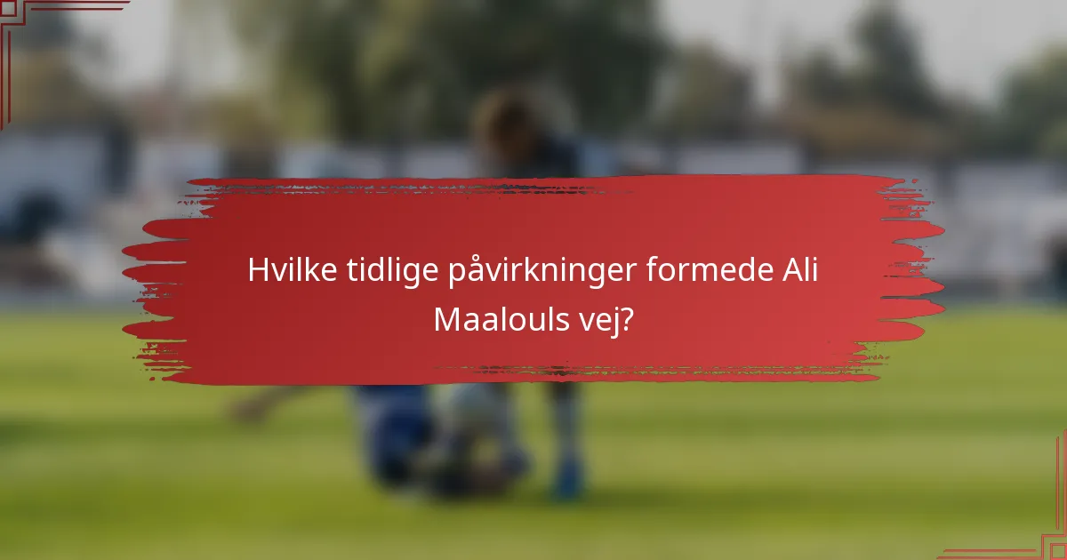 Hvilke tidlige påvirkninger formede Ali Maalouls vej?