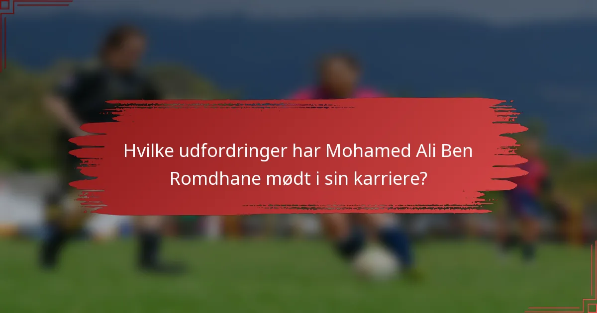 Hvilke udfordringer har Mohamed Ali Ben Romdhane mødt i sin karriere?