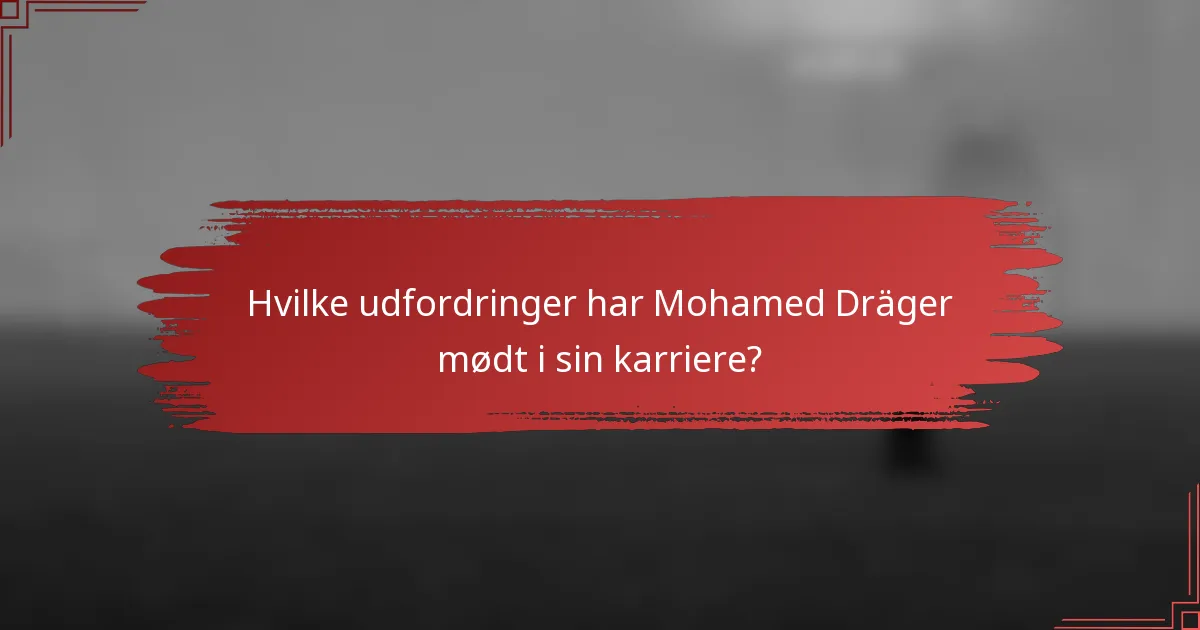 Hvilke udfordringer har Mohamed Dräger mødt i sin karriere?