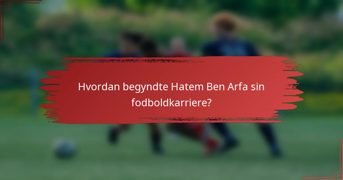 Hvordan begyndte Hatem Ben Arfa sin fodboldkarriere?