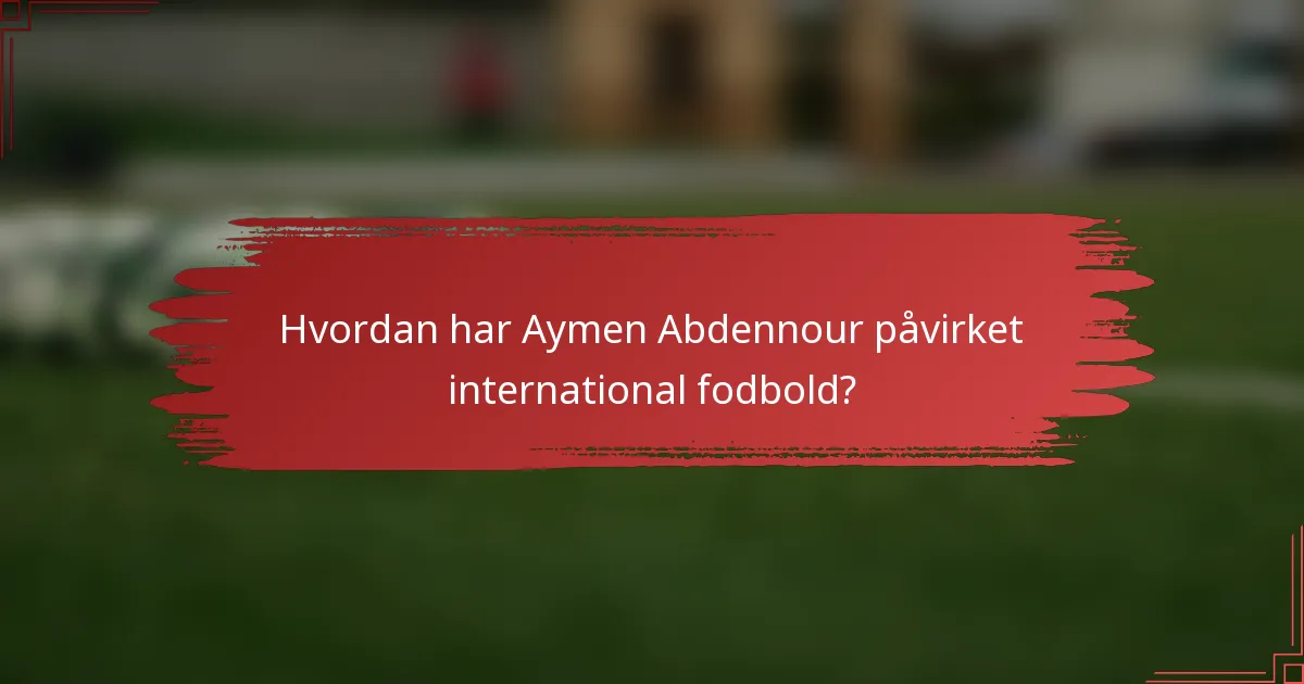 Hvordan har Aymen Abdennour påvirket international fodbold?