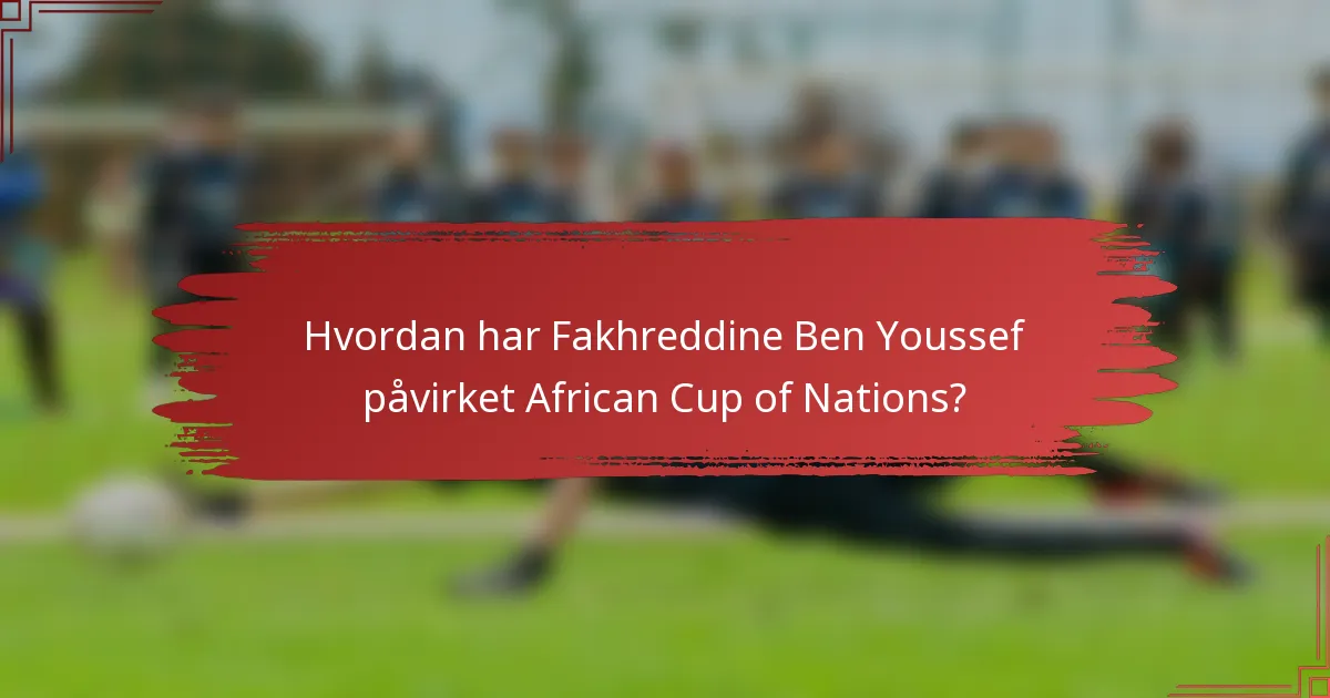 Hvordan har Fakhreddine Ben Youssef påvirket African Cup of Nations?