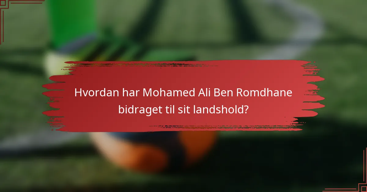 Hvordan har Mohamed Ali Ben Romdhane bidraget til sit landshold?