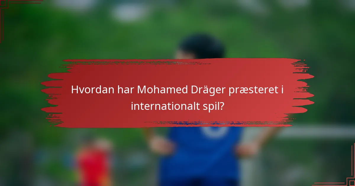 Hvordan har Mohamed Dräger præsteret i internationalt spil?