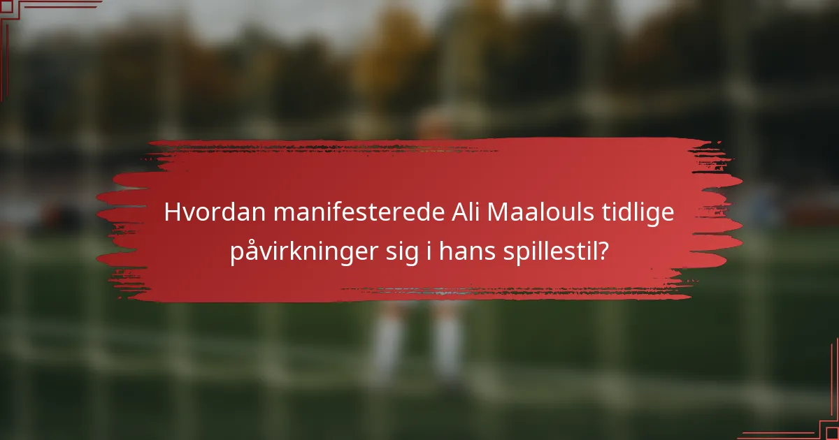Hvordan manifesterede Ali Maalouls tidlige påvirkninger sig i hans spillestil?