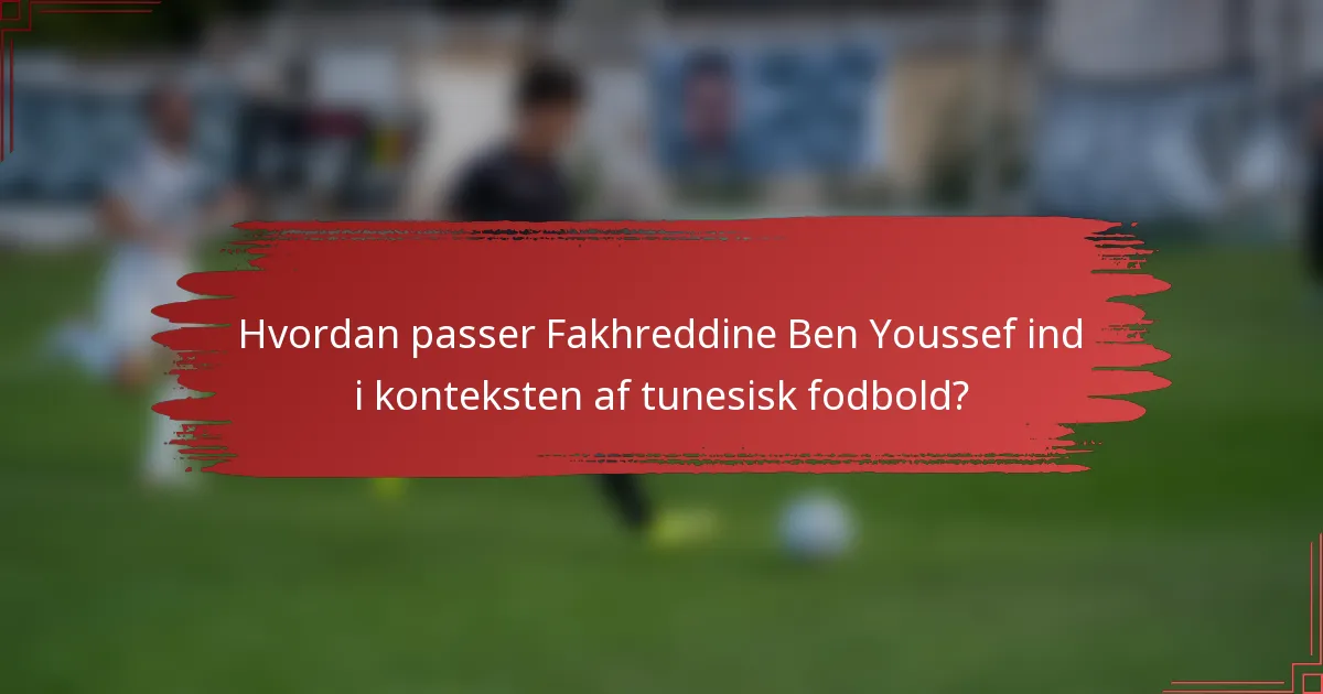 Hvordan passer Fakhreddine Ben Youssef ind i konteksten af tunesisk fodbold?