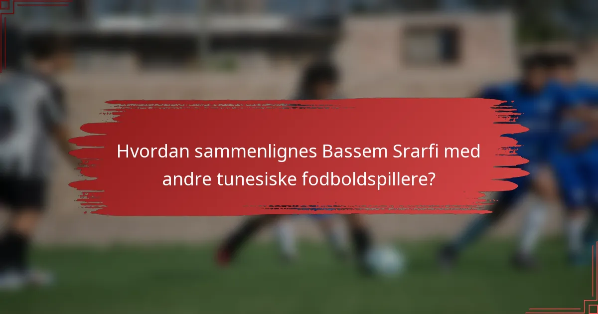 Hvordan sammenlignes Bassem Srarfi med andre tunesiske fodboldspillere?