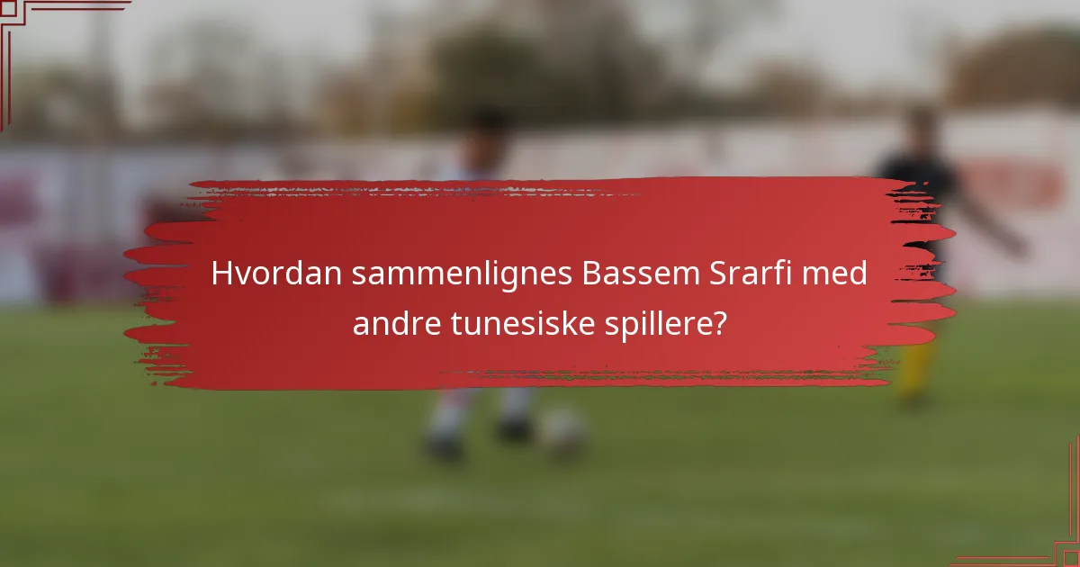 Hvordan sammenlignes Bassem Srarfi med andre tunesiske spillere?