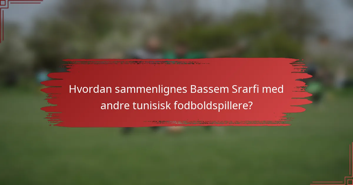Hvordan sammenlignes Bassem Srarfi med andre tunisisk fodboldspillere?