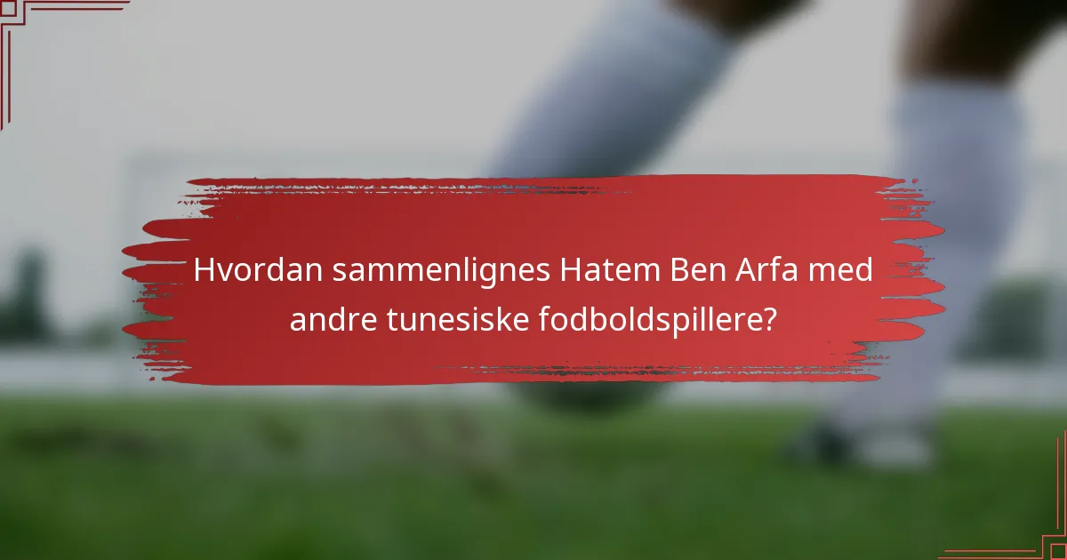 Hvordan sammenlignes Hatem Ben Arfa med andre tunesiske fodboldspillere?