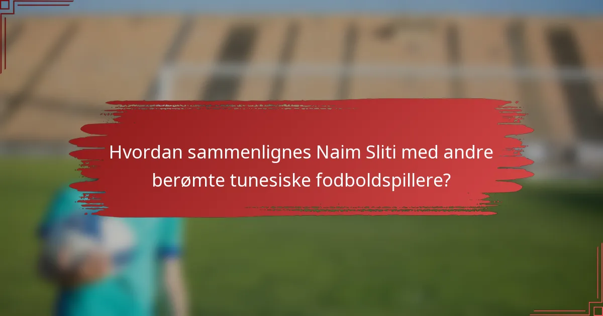 Hvordan sammenlignes Naim Sliti med andre berømte tunesiske fodboldspillere?