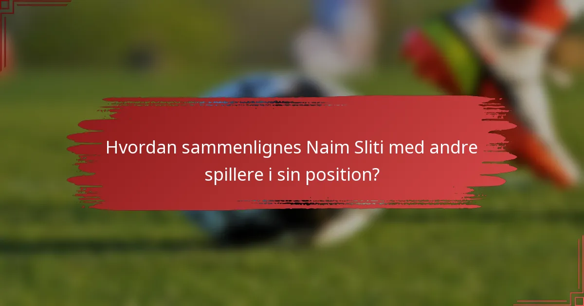 Hvordan sammenlignes Naim Sliti med andre spillere i sin position?
