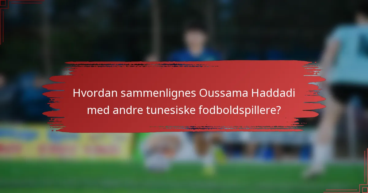 Hvordan sammenlignes Oussama Haddadi med andre tunesiske fodboldspillere?