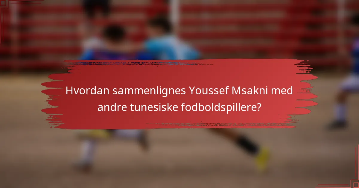 Hvordan sammenlignes Youssef Msakni med andre tunesiske fodboldspillere?