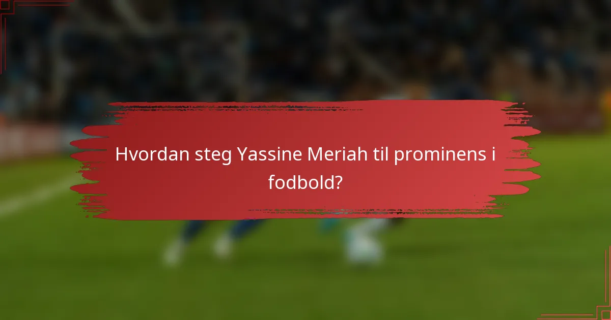Hvordan steg Yassine Meriah til prominens i fodbold?
