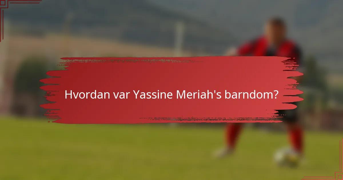 Hvordan var Yassine Meriah's barndom?